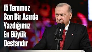 15 Temmuz Son Bir Asırda Yazdığımız En Büyük Destandır