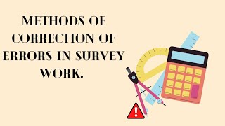 Methods of correction of errors in survey work.