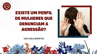 Existe um perfil de mulheres que denunciam a agressão?, com Leila Barsted