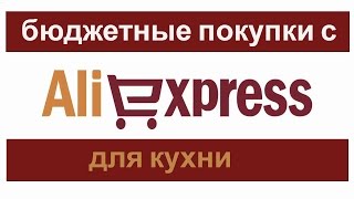 Бюджетные  покупки для кухни с сайта AliExpress