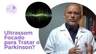 Conheça o Tratamento Ultrassom Focado para Parkinson.