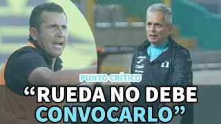 Punto Crítico | "Rueda no debe convocarlo"