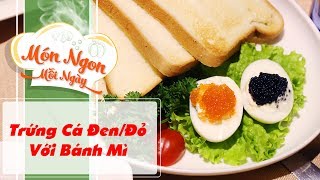 Trứng Cá Đen/Đỏ Với Bánh Mì