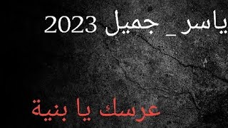 🎶عرسك يا بنية🎶 #ياسر_جميل 2023 🎼