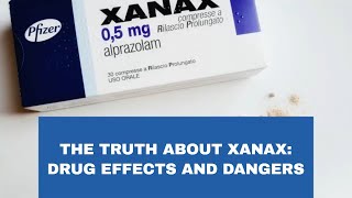 Xanax Drug: The Truth About Xanax Drug Effects And Dangers