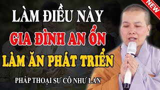 LÀM ĐIỀU NÀY GIA ĐÌNH AN ỔN LÀM ĂN PHÁT TRIỂN (Rất Linh Nghiệm) - Pháp Thoại Sư Cô Như Lan