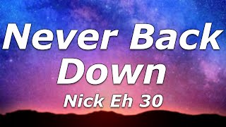 Nick Eh 30 - Never Back Down (Lyrics) - "You know I Never Back Down, Never What?"