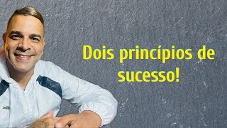 DOIS PRINCÍPIOS DE SUCESSO!