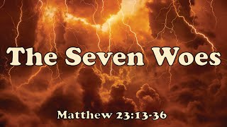 The Seven Woes - Matthew 23:13-36