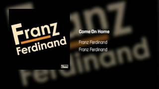 Franz Ferdinand - Come On Home | Franz Ferdinand