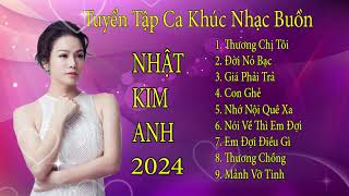 Tuyển Tập Ca Khúc Nhạc Buồn _ Nhật Kim Anh 2024 #nhậtkimanh