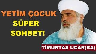 Yetim Çocuk Süper Sohbet  - Timurtaş Hoca