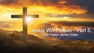 Jesus Will Return! | Pastor James Volpe