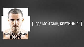 Где мой сын, кретины? [Александр Есаулов ДОБРО]