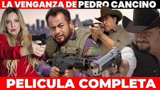 LA VENGANZA DE PEDRO CANCINO 🎬 Película Completa en Español