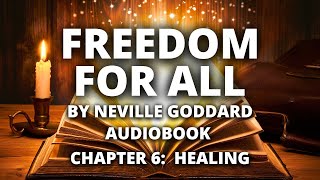 Freedom for All | Neville Goddard | Audiobook | Chapter 6: Healing