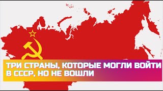 Три страны, которые могли войти в СССР, но не вошли