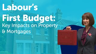 Labour’s First Budget: Key Impacts on Property & Mortgages