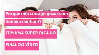 Sexologa dicas de sexo: porque não consigo gozar com homem nenhum?