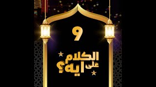 09- فوازير الكلام على ايه؟ / الحلقة التاسعة