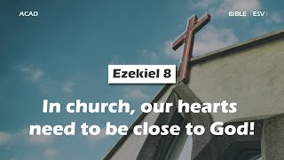 【 Ezekiel 8 】In church, our hearts need to be close to God! ｜ACAD Bible Reading