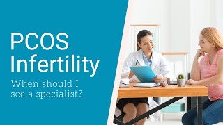 PCOS Infertility: When should you see a specialist?