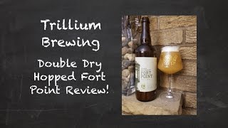 Trillium Brewing: Double Dry Hopped Fort Point Review! Episode #368