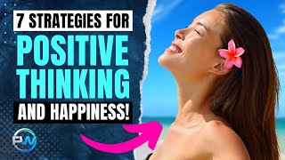 7 Strategies For Positive Thinking And Happiness (Transform Your Mindset)