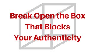 Break Open the Box that Blocks Your Authenticity