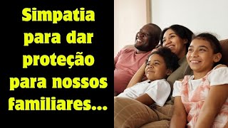 Simpatia para dar proteção para nossos familiares