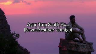 Agar Tum Saath Ho | LEGENDADO EM PORTUGUÊS E HINDI