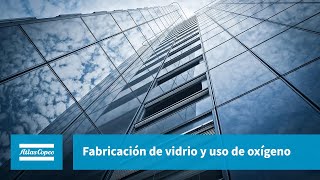 Atlas Copco | Gases | Capítulo 4 | Fabricación de vidrio y uso de oxígeno