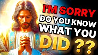 🛑 I'M SORRY DO YOU KNOW WHAT YOU DID ?? God's Message Now | God helps #god #godmessage #jesus #bible