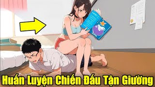 Full Phần 1 | Tôi Được Huấn Luyện Chiến Đấu Tận Giường | Review Truyện