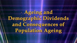 Ageing and Demographic Dividends and Consequences of Population Ageing