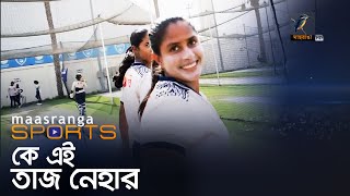 কে এই তাজ নেহার | Maasranga Sports