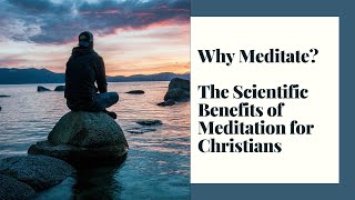 Why Meditate?  The Scientific Benefits of Mindfulness Meditation for Christians