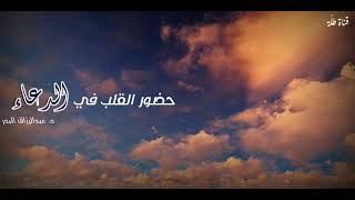 حضور القلب في الدعاءد. عبدالرزاق البدر✨