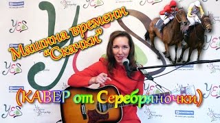 Машина времени  Александр Кутиков - Скачки (cover by Serebryanochka)