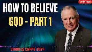 Charles Capps 2024  - How to Believe God - Part 1