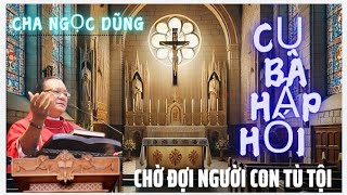 BÀI GIẢNG ĐONG ĐẦY NƯỚC MẮT,CHA NGỌC DŨNG KỂ CHUYỆN,NGƯỜI MẸ GIÀ HẤP HỐI CHỜ ĐỢI NGƯỜI CON TÙ TỘI