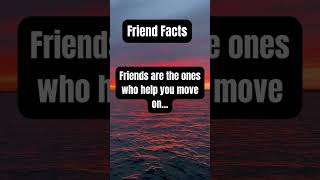 Friends are the ones who help you move on...