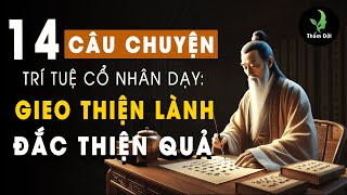 14 Câu Chuyện Trí Tuệ Cổ Nhân Dạy: Gieo Thiện Lành Đắc Thiện Quả | Triết Lý Sống Khôn Ngoan Ít Biết