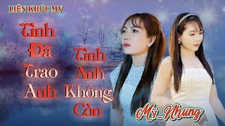 LK MV - TÌNH ĐÃ TRAO ANH - TÌNH ANH KHÔNG CÒN - Mỹ Nhung