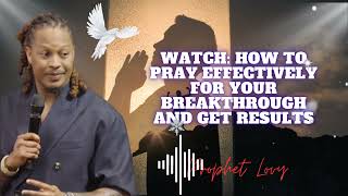 WATCH: How To Pray Effectively For Your Breakthrough and Get Results || prophet Lovy