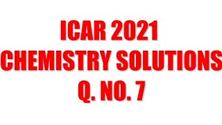 ICAR 2021 Solutions- Chemistry Q.No. 7