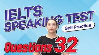 IELTS Speaking Test questions 32 - Self-practice