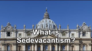 What is Sedevacantism?