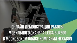 Онлайн демонстрация работы мобильного сканера Leica BLK2GO в московском офисе компании Hexagon