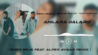 Ebru Yaşar & Burak Bulut & Kurtuluş Kuş - Anılara Dalarız ( Ömer Selik Feat. Alper Avşar  Remix )